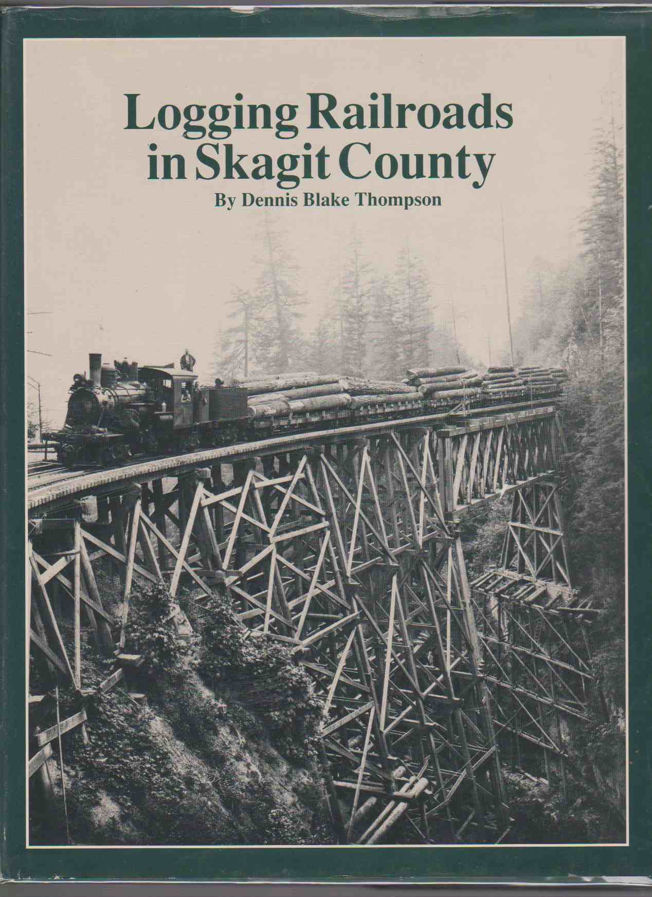 LOGGING RAILROADS OF SKAGIT COUNTY: THE FIRST COMPREHENSIVE HISTORY OF ...